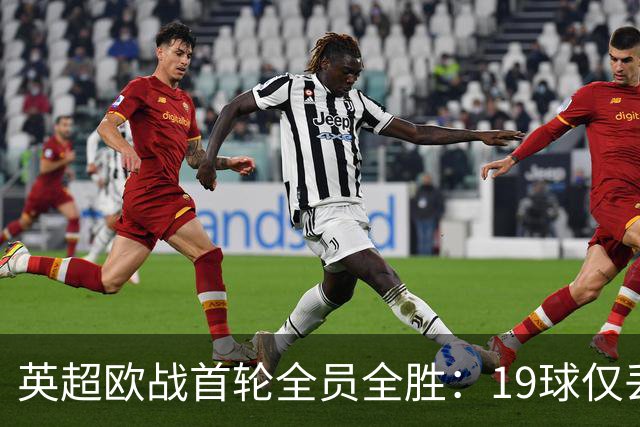 英超欧战首轮全员全胜：19球仅丢4球统治欧洲